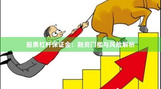 股票杠杆保证金：融资门槛与风险解析
